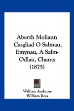 Aberth Moliant: Casgliad O Salmau, Emynau, A Salm-Odlau, Chants (1875)