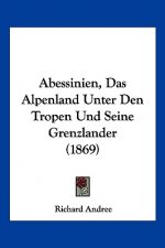 Abessinien, Das Alpenland Unter Den Tropen Und Seine Grenzlander (1869)