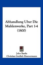 Abhandlung Uber Die Muhlenwerke, Part 1-4 (1800)