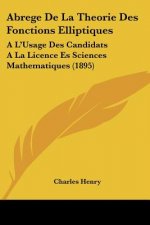 Abrege De La Theorie Des Fonctions Elliptiques: A L'Usage Des Candidats A La Licence Es Sciences Mathematiques (1895)