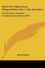 Abriss Der Allgemeinen Weltgeschichte, Part 1, Das Alterthum: Fur Die Obere Stufe Des Geschichtsunterrichtes (1870)