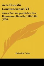 Acta Concilii Constanciensis V1: Akten Zur Vorgeschichte Des Konstanzer Konzils, 1410-1414 (1896)
