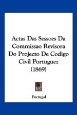 Actas Das Sessoes Da Commissao Revisora Do Projecto De Codigo Civil Portuguez (1869)