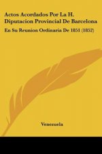 Actos Acordados Por La H. Diputacion Provincial De Barcelona: En Su Reunion Ordinaria De 1851 (1852)