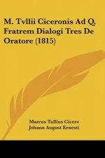M. Tvllii Ciceronis Ad Q. Fratrem Dialogi Tres De Oratore (1815)