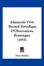Adansonia V5-6: Recueil Periodique D'Observations Botaniques (1855)