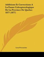 Additions Et Corrections a la Faune Coleopterologique de La Province de Quebec 1877 (1877)