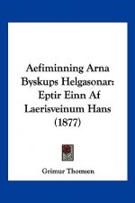 Aefiminning Arna Byskups Helgasonar: Eptir Einn Af Laerisveinum Hans (1877)