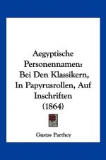 Aegyptische Personennamen: Bei Den Klassikern, In Papyrusrollen, Auf Inschriften (1864)
