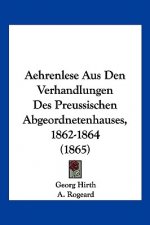 Aehrenlese Aus Den Verhandlungen Des Preussischen Abgeordnetenhauses, 1862-1864 (1865)