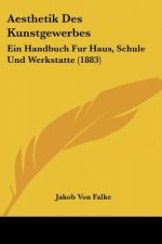 Aesthetik Des Kunstgewerbes: Ein Handbuch Fur Haus, Schule Und Werkstatte (1883)