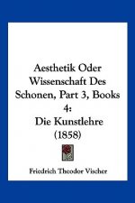 Aesthetik Oder Wissenschaft Des Schonen, Part 3, Books 4: Die Kunstlehre (1858)