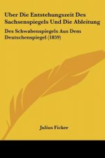 Uber Die Entstehungszeit Des Sachsenspiegels Und Die Ableitung: Des Schwabenspiegels Aus Dem Deutschenspiegel (1859)