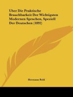 Uber Die Praktische Brauchbarkeit Der Wichtigsten Modernen Sprachen, Speziell Der Deutschen (1892)