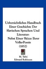 Uebersichtliches Handbuch Einer Geschichte Der Slavischen Sprachen Und Literatur: Nebst Einer Skizze Ihrer Volks-Poesie (1852)