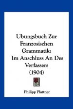Ubungsbuch Zur Franzosischen Grammatik: Im Anschluss an Des Verfassers (1904)