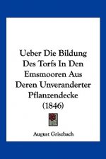 Ueber Die Bildung Des Torfs In Den Emsmooren Aus Deren Unveranderter Pflanzendecke (1846)