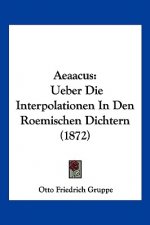 Aeaacus: Ueber Die Interpolationen In Den Roemischen Dichtern (1872)