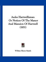 Aedes Hartwellianae: Or Notices Of The Manor And Mansion Of Hartwell (1851)