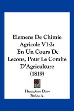 Elemens De Chimie Agricole V1-2: En Un Cours De Lecons, Pour Le Comite D'Agriculture (1819)
