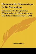 Elements de Cinematique Et de Mecanique: Conformes Au Programme D'Admission A L'Ecole Centrale Des Arts Et Manufactures (1902)