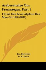 Arsberattelse Om Framstegen, Part 1: I Fysik Och Kemi Afgifven Den Mars 31, 1840 (1841)