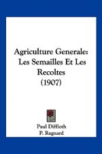 Agriculture Generale: Les Semailles Et Les Recoltes (1907)