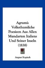 Agrumi: Volksthumliche Poesieen Aus Allen Mundarten Italiens Und Seiner Inseln (1838)