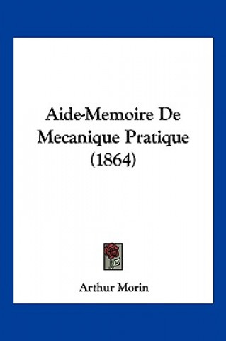 Aide-Memoire De Mecanique Pratique (1864)