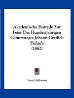 Akademische Festrede Zur Feier Des Hundertjahrigen Geburtstages Johann Gottlieb Fichte's (1862)