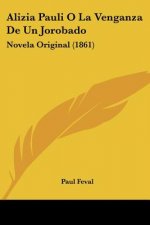Alizia Pauli O La Venganza De Un Jorobado: Novela Original (1861)