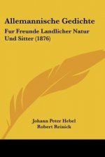 Allemannische Gedichte: Fur Freunde Landlicher Natur Und Sitter (1876)