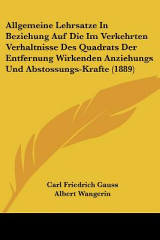 Allgemeine Lehrsatze In Beziehung Auf Die Im Verkehrten Verhaltnisse Des Quadrats Der Entfernung Wirkenden Anziehungs Und Abstossungs-Krafte (1889)