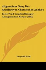 Allgemeiner Gang Der Qualitativen Chemischen Analyse: Fester Und Tropfbarflussiger Anorganischer Korper (1862)