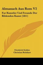Almanach Aus Rom V2: Fur Kunstler Und Freunde Der Bildenden Kunst (1811)
