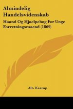 Almindelig Handelsvidenskab: Haand Og Hjaelpebog For Unge Forretningsmaend (1869)
