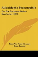 Altbairische Possenspiele: Fur Die Dachauer Buhne Bearbeitet (1893)