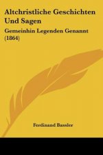 Altchristliche Geschichten Und Sagen: Gemeinhin Legenden Genannt (1864)