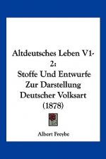 Altdeutsches Leben V1-2: Stoffe Und Entwurfe Zur Darstellung Deutscher Volksart (1878)