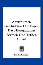 Alterthumer, Geschichten Und Sagen Der Herzogthumer Bremen Und Verden (1856)