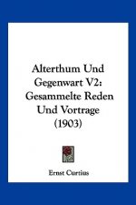 Alterthum Und Gegenwart V2: Gesammelte Reden Und Vortrage (1903)