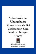 Altfranzosisches Ubungsbuch: Zum Gebrauch Bei Vorlesungen Und Seminarubungen (1907)