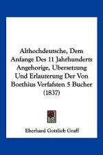Althochdeutsche, Dem Anfange Des 11 Jahrhunderts Angehorige, Bersetzung Und Erlauterung Der Von Boethius Verfafsten 5 Bucher (1837)