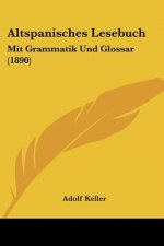 Altspanisches Lesebuch: Mit Grammatik Und Glossar (1890)