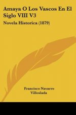 Amaya O Los Vascos En El Siglo VIII V3: Novela Historica (1879)