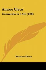 Amore Cieco: Commedia in 3 Atti (1906)