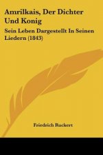 Amrilkais, Der Dichter Und Konig: Sein Leben Dargestellt In Seinen Liedern (1843)