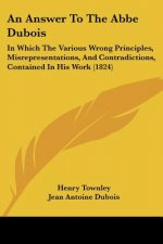 An Answer To The Abbe Dubois: In Which The Various Wrong Principles, Misrepresentations, And Contradictions, Contained In His Work (1824)
