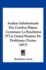 Analyse Infinitesimale Des Courbes Planes: Contenant La Resolution D'Un Grand Nombre De Problemes Choises (1873)