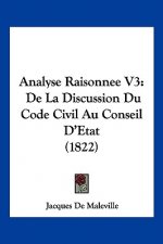 Analyse Raisonnee V3: De La Discussion Du Code Civil Au Conseil D'Etat (1822)